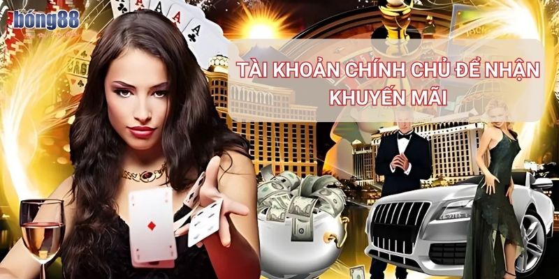 Tài khoản phải chính chủ để nhận khuyến mãi Bong88